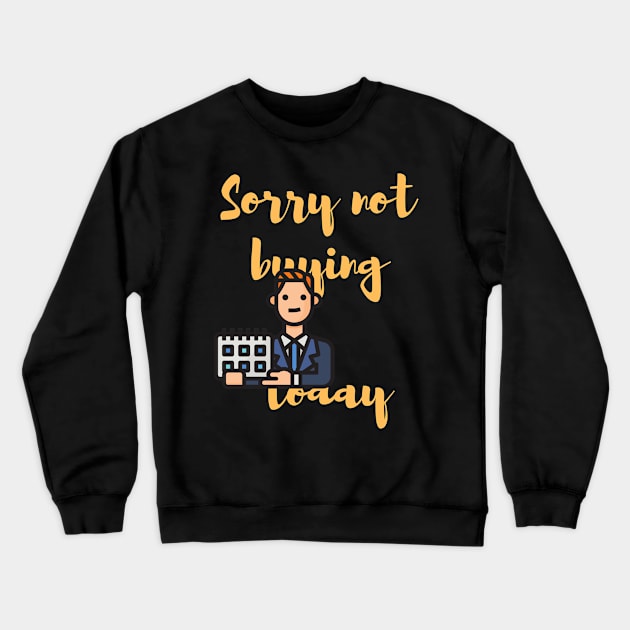 Sorry not buying today Crewneck Sweatshirt by johnnie2749